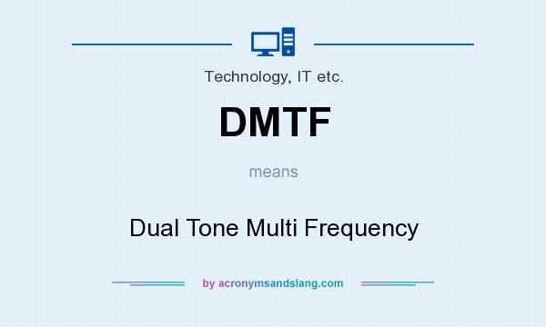 What does DMTF mean? It stands for Dual Tone Multi Frequency