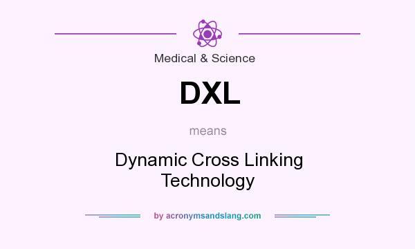 What does DXL mean? It stands for Dynamic Cross Linking Technology