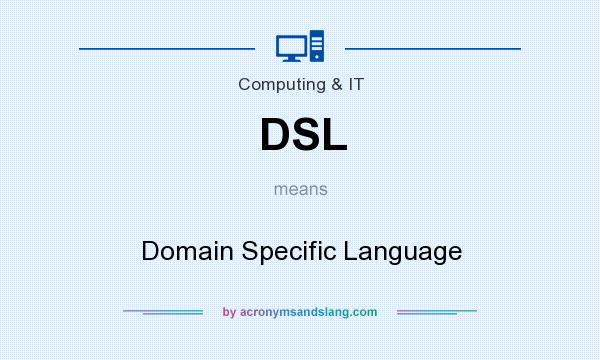What does DSL mean? It stands for Domain Specific Language