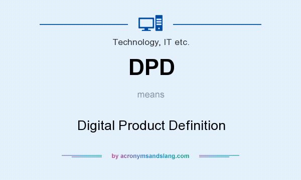 What does DPD mean? It stands for Digital Product Definition