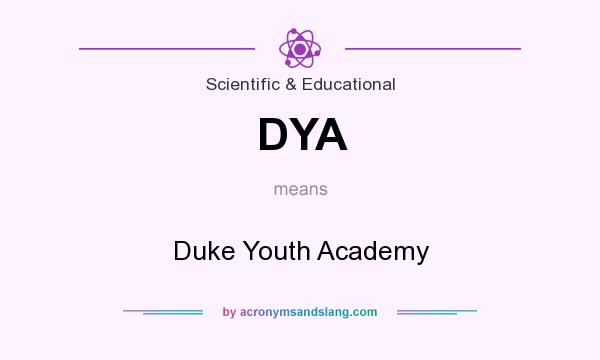 What does DYA mean? It stands for Duke Youth Academy