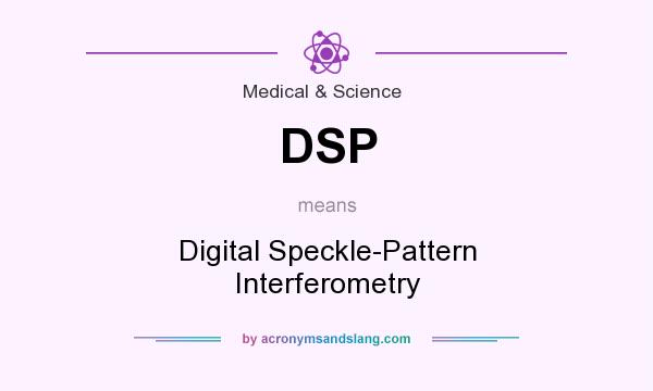 What does DSP mean? It stands for Digital Speckle-Pattern Interferometry