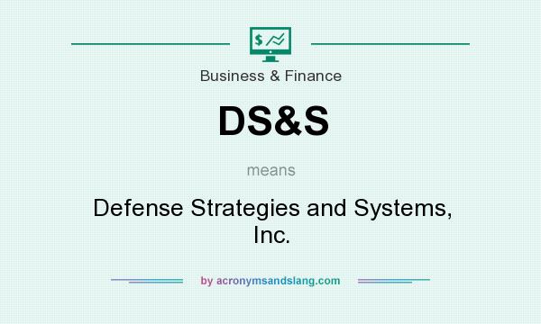 What does DS&S mean? It stands for Defense Strategies and Systems, Inc.
