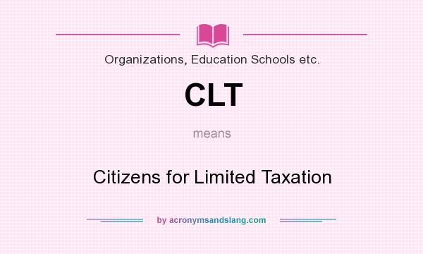 What does CLT mean? It stands for Citizens for Limited Taxation