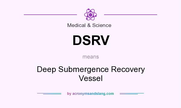 What does DSRV mean? It stands for Deep Submergence Recovery Vessel