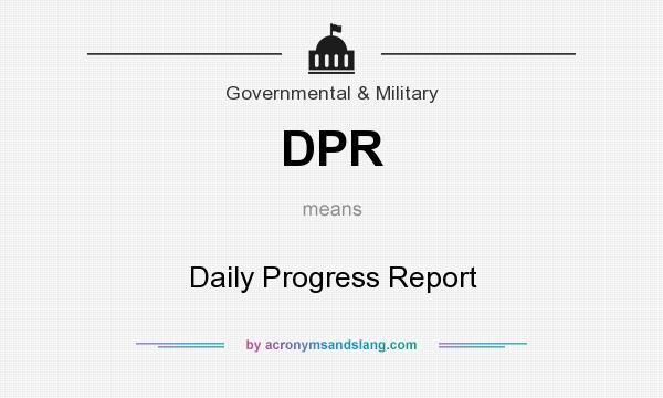 What does DPR mean? It stands for Daily Progress Report