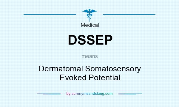 What does DSSEP mean? It stands for Dermatomal Somatosensory Evoked Potential