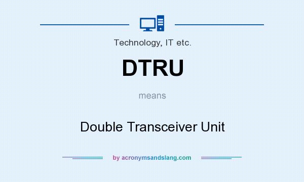 What does DTRU mean? It stands for Double Transceiver Unit