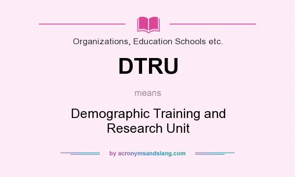 What does DTRU mean? It stands for Demographic Training and Research Unit
