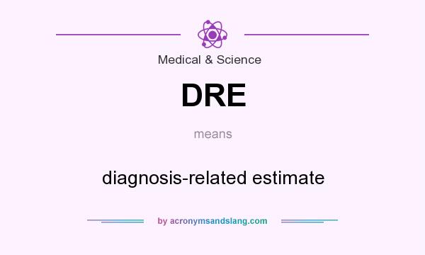 What does DRE mean? It stands for diagnosis-related estimate