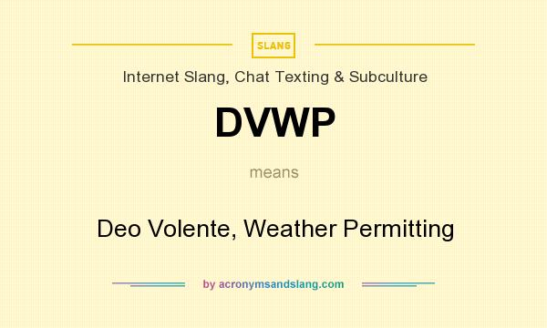 What does DVWP mean? It stands for Deo Volente, Weather Permitting