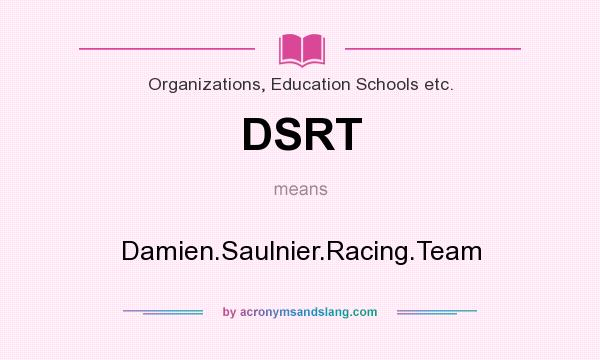 What does DSRT mean? It stands for Damien.Saulnier.Racing.Team