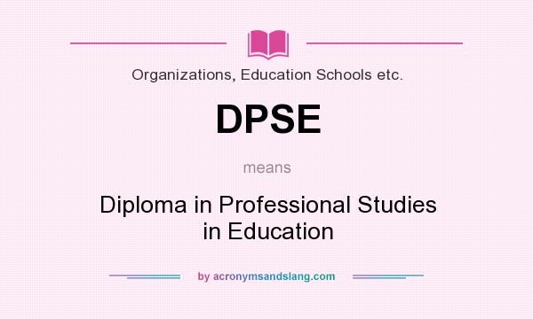 What does DPSE mean? It stands for Diploma in Professional Studies in Education