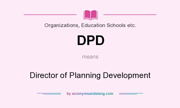 What does DPD mean? It stands for Director of Planning Development