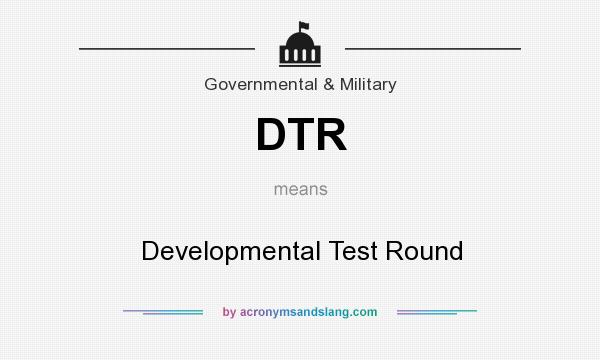 What does DTR mean? It stands for Developmental Test Round