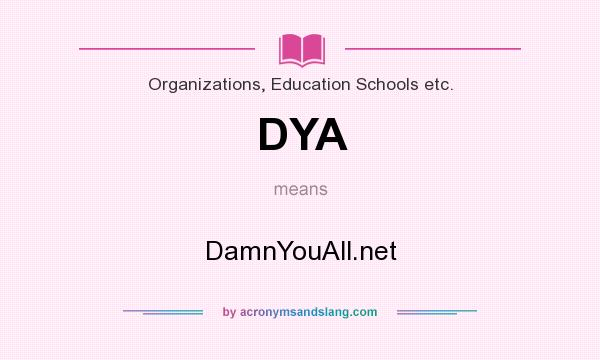 What does DYA mean? It stands for DamnYouAll.net