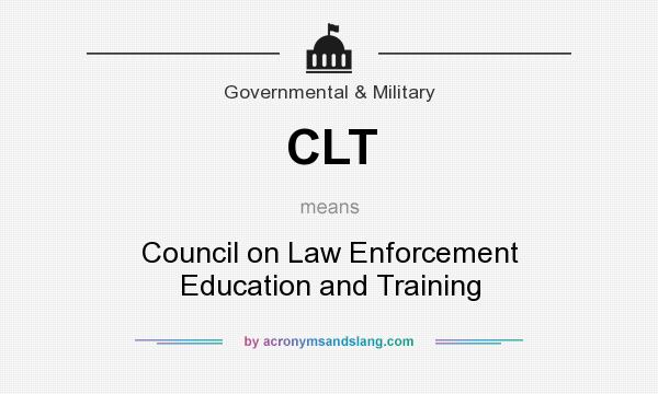 What does CLT mean? It stands for Council on Law Enforcement Education and Training