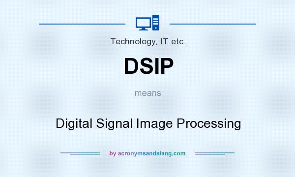 What does DSIP mean? It stands for Digital Signal Image Processing