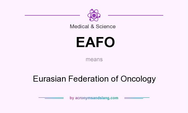 What does EAFO mean? It stands for Eurasian Federation of Oncology