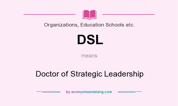 What does DSL mean? It stands for Doctor of Strategic Leadership