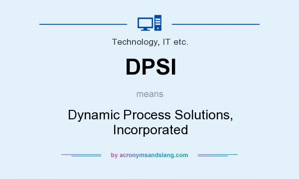 What does DPSI mean? It stands for Dynamic Process Solutions, Incorporated