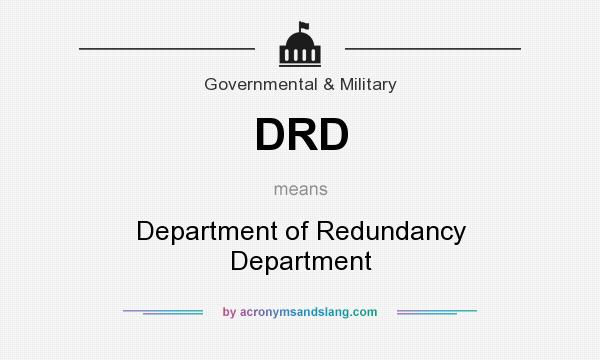 What does DRD mean? It stands for Department of Redundancy Department
