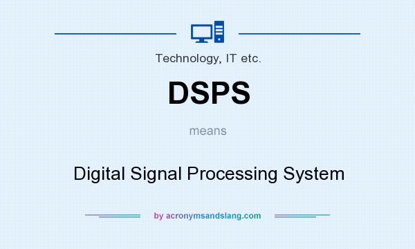 What does DSPS mean? It stands for Digital Signal Processing System
