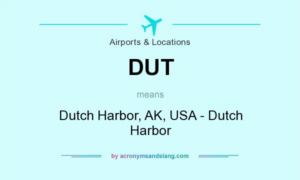 What does DUT mean? It stands for Dutch Harbor, AK, USA - Dutch Harbor