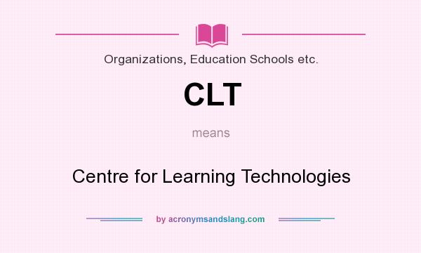 What does CLT mean? It stands for Centre for Learning Technologies