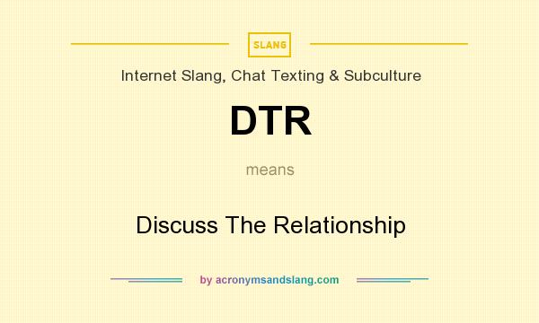 What does DTR mean? It stands for Discuss The Relationship