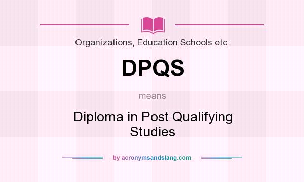 What does DPQS mean? It stands for Diploma in Post Qualifying Studies