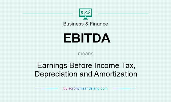 What does EBITDA mean? It stands for Earnings Before Income Tax, Depreciation and Amortization