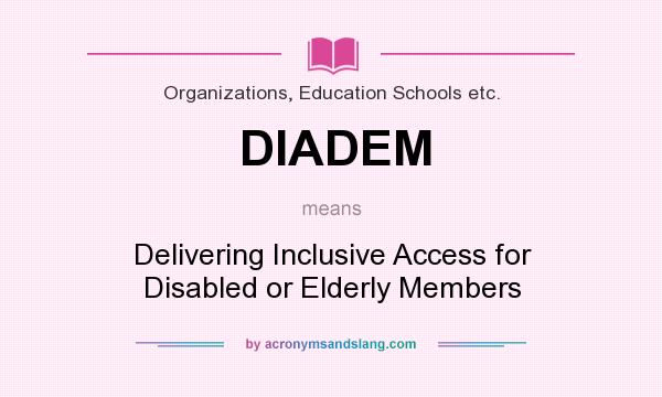 What does DIADEM mean? It stands for Delivering Inclusive Access for Disabled or Elderly Members
