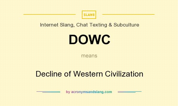 What does DOWC mean? It stands for Decline of Western Civilization