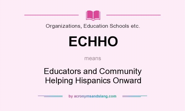 What does ECHHO mean? It stands for Educators and Community Helping Hispanics Onward