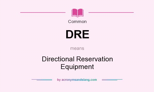 What does DRE mean? It stands for Directional Reservation Equipment