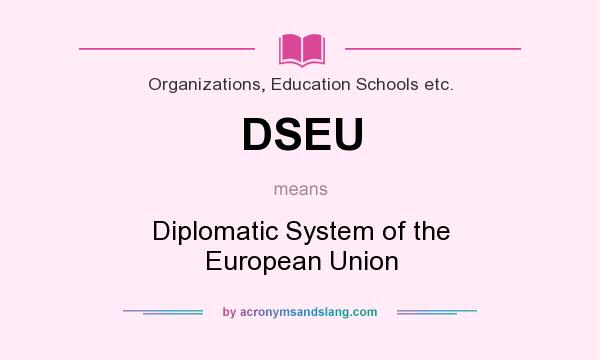 What does DSEU mean? It stands for Diplomatic System of the European Union
