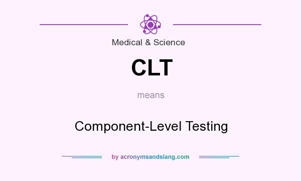 What does CLT mean? It stands for Component-Level Testing