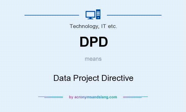 What does DPD mean? It stands for Data Project Directive