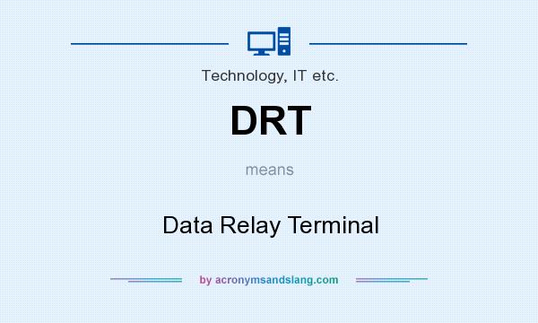 What does DRT mean? It stands for Data Relay Terminal