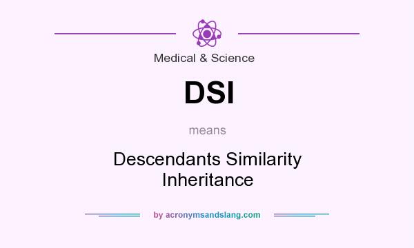 What does DSI mean? It stands for Descendants Similarity Inheritance