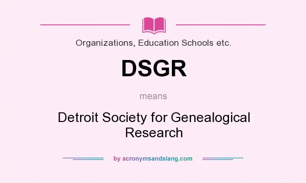 What does DSGR mean? It stands for Detroit Society for Genealogical Research