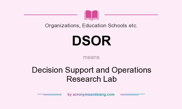 What does DSOR mean? It stands for Decision Support and Operations Research Lab