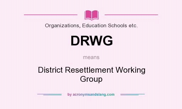What does DRWG mean? It stands for District Resettlement Working Group