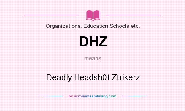What does DHZ mean? It stands for Deadly Headsh0t Ztrikerz