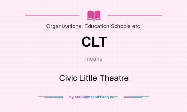 What does CLT mean? It stands for Civic Little Theatre