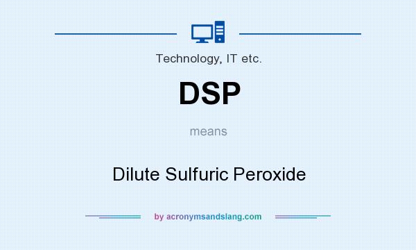 What does DSP mean? It stands for Dilute Sulfuric Peroxide