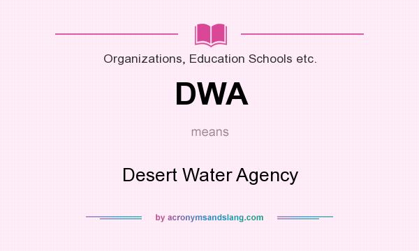 What does DWA mean? It stands for Desert Water Agency