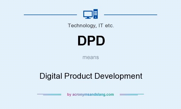 What does DPD mean? It stands for Digital Product Development