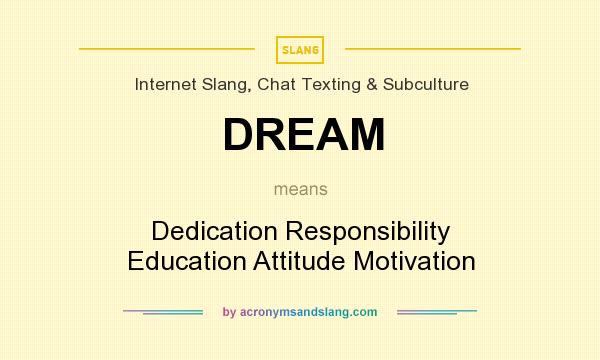 What does DREAM mean? It stands for Dedication Responsibility Education Attitude Motivation